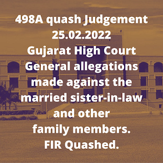 498A quash Judgement 25.02.2022 - Gujarat High Court – General allegations made against the married sister-in-law and other family members. FIR Quashed.