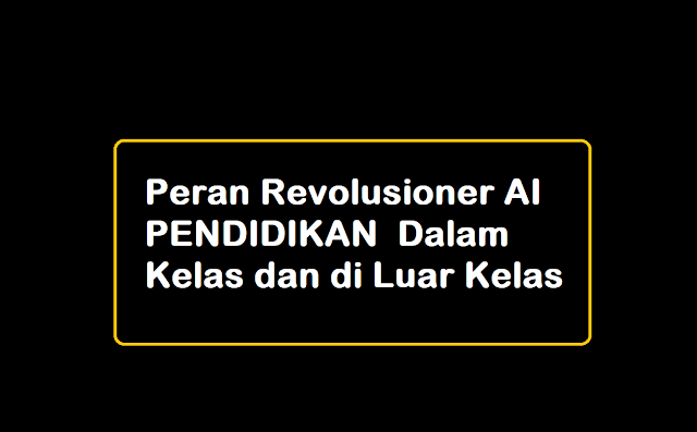 Peran Revolusioner AI dalam Kelas dan di Luar Kelas