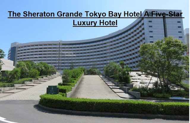 The Sheraton Grande Tokyo Bay Hotel A Five-Star Luxury Hotel