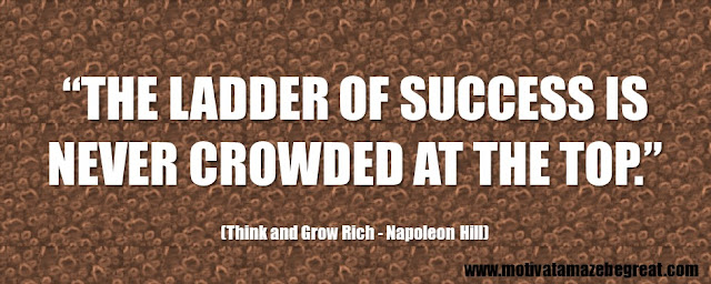 Best Inspirational Quotes From Think And Grow Rich by Napoleon Hill: “The ladder of success is never crowded at the top.” 