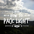 HOW TO: PACK LIGHT