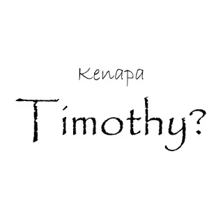 Kenapa "Timothy"?