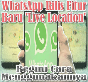 WhatsApp Rilis Fitur Baru 'Live Location', Begini Cara Menggunakannya