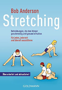 Stretching: Dehnübungen, die den Körper geschmeidig und gesund erhalten - Für jeden, jederzeit und überall auszuführen