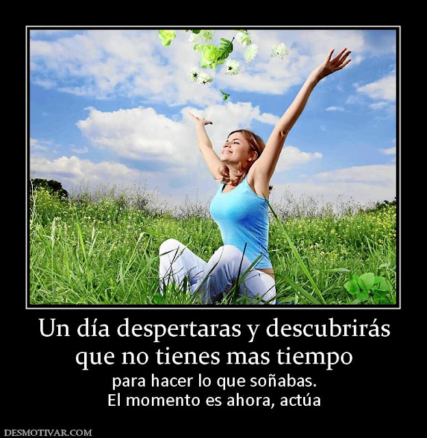 IMAGENES CON FRASE DE REFLEXION: UN DIA DESPERTARAS Y DESCUBRIRAS QUE NO TIENES MAS TIEMPO