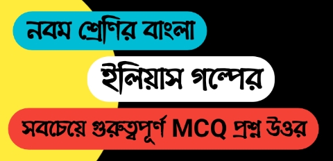 নবম শ্রেণির বাংলা ইলিয়াস গল্পের MCQ প্রশ্ন উওর || WBBSE Class 9 Bengali MCQ Question Answer & Suggestion 2023