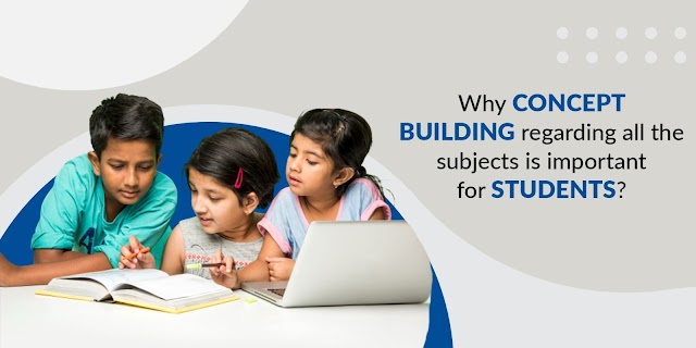 Why concept building regarding all the subjects is important for children?