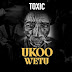 AUDIO | Toxic Fuvu - UKOO WETU | Download