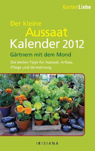 Gartenliebe - Der kleine Aussaatkalender 2012: Gärtnern mit dem Mond - Die besten Tipps für Aussaat, Anbau, Pflege und Vermehrung