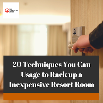 20 Techniques You Can Usage to Rack up a Inexpensive Resort Room