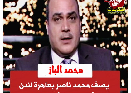 محمد الباز : يصف محمد ناصر بعاهرة لندن (ويقول أفضح أكاذيبة بشأن جزيرة الوراق )