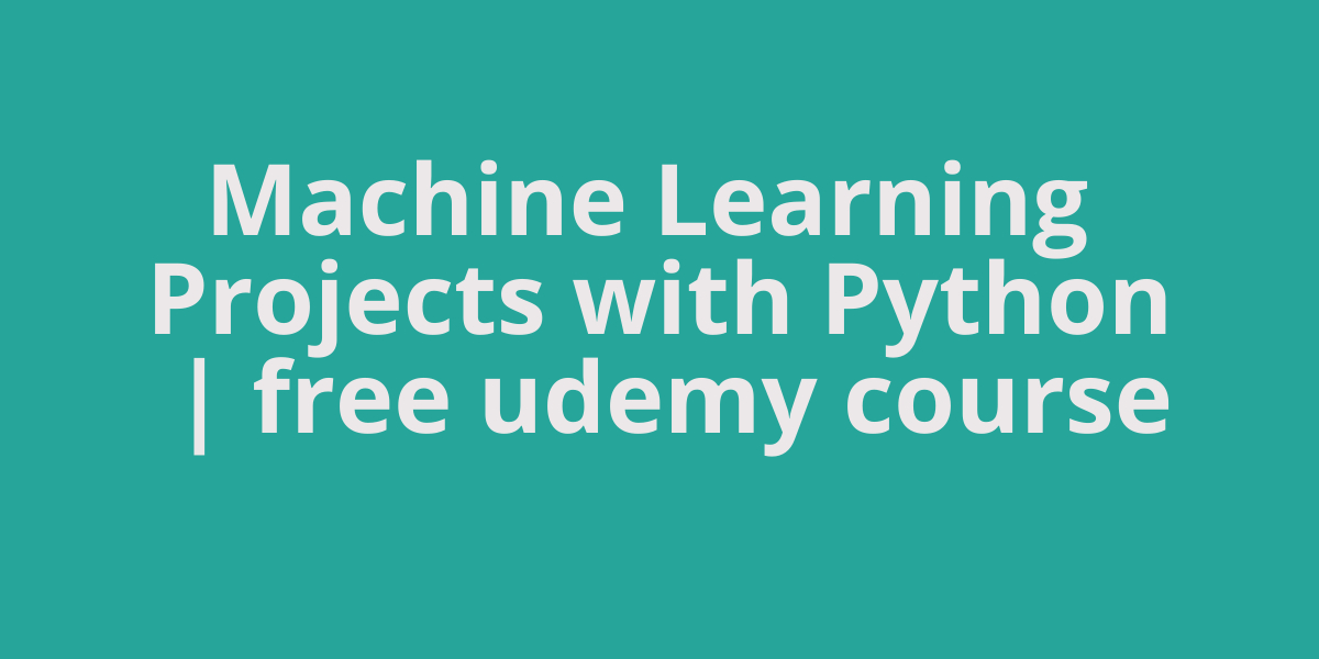 Machine Learning Projects with Python | Free COURSE Machine Learning course