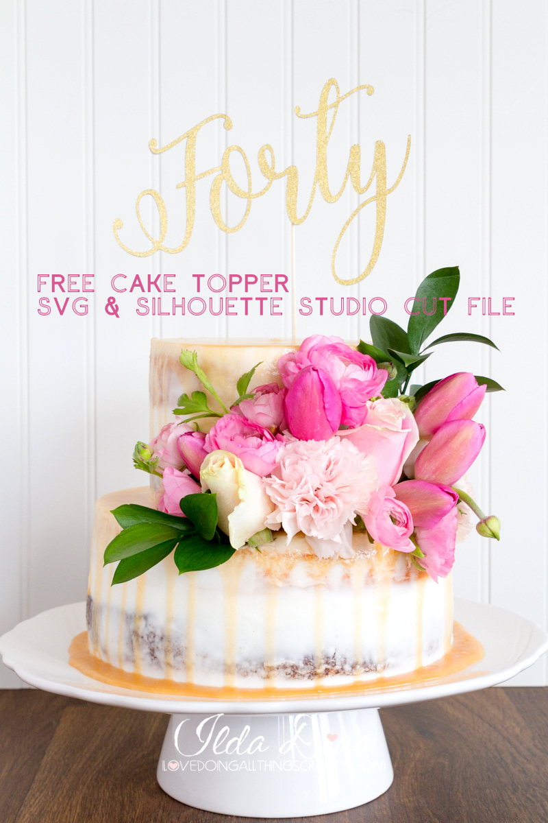 Download I Love Doing All Things Crafty: FREE - Forty Birthday Cake Topper SVG and Studio File