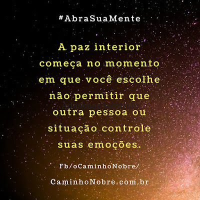 A paz interior começa no momento em que você escolhe não permitir que outra pessoa ou situação controle suas emoções.