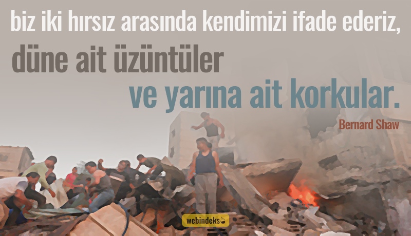 Biz iki hırsız arasında kendimizi ifade ederiz. Düne ait üzüntüler ve yarına ait korkular. Bernard Shaw Sözleri