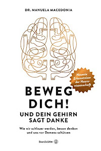 Beweg dich! Und dein Gehirn sagt Danke: Wie wir schlauer werden, besser denken und uns vor Demenz schützen