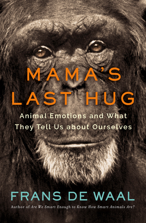 Mama's Last Hug. Animal Emotions and What They Tell Us about Ourselves