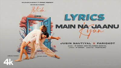 Main Na Jaanu Kyun Song Lyrics | Ibtida | Jubin Nautiyal, Faridkot, IP, Rajarshi | Sanam, Abigail