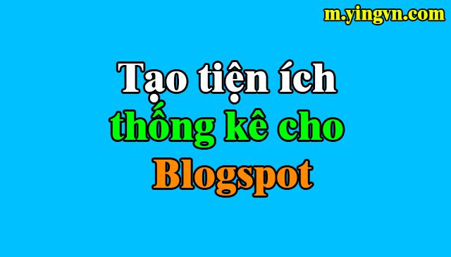 Hướng dẫn tạo tiện ích thống kê cho blogspot tuyệt đẹp
