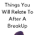 28 Things You Will Relate To After A Break Up