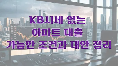 KB시세 없는 아파트 대출 가능한 조건과 대안 정리