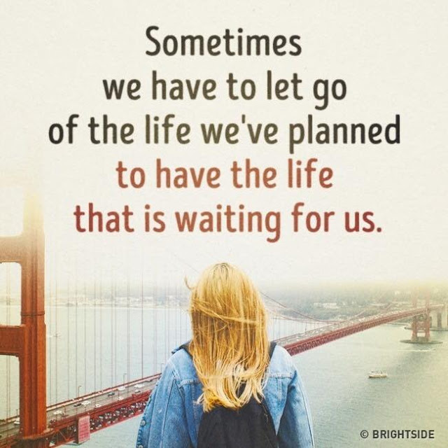 Sometimes we have to let go of the life we have planned to have the life that is waiting for us. quotes It's never too late to change your life for the better