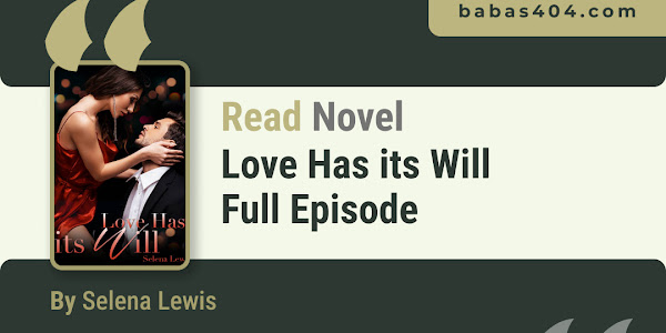 Read Novel Love Has Its Will By Selena Lewis A Heartwarming Tale of Second Chances Full Episode