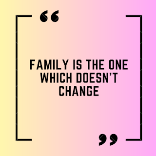 Family is the one which doesn't change