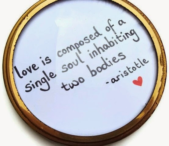 LOVE IS COMPOSED OF SINGLE SOUL INHABITING TWO BODIES (ARISTOTLE's LOVE)