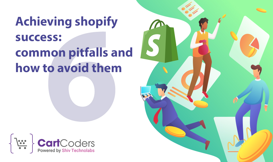 Achieving Shopify Success: 6 Common Pitfalls and How to Avoid Them