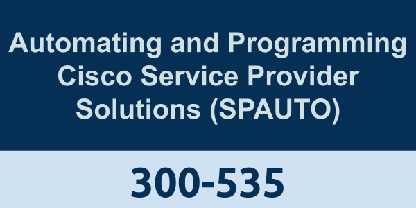 300-535: Automating and Programming Cisco Service Provider Solutions (SPAUTO)