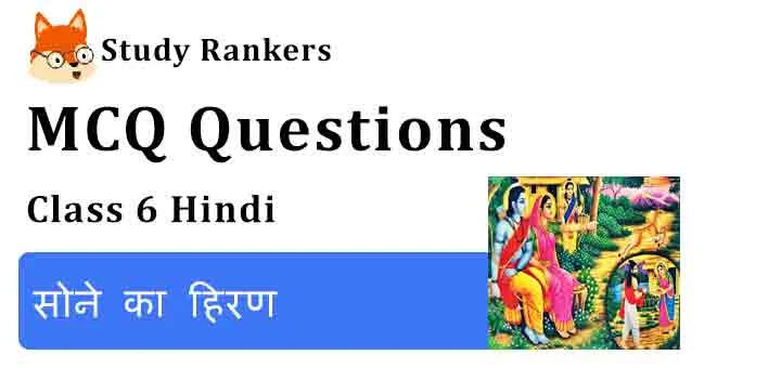 MCQ Questions for Class 6 Hindi Chapter 7 सोने का हिरण Bal Ram Katha