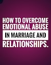 How To Overcome Emotional Abuse In Marriage And Relationships.