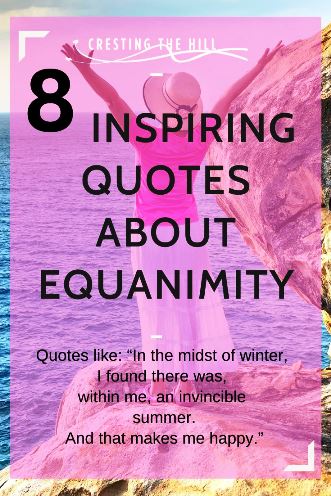 8 inspiring quotes about Equanimity - including: In the midst of winter,  I found there was,  within me, an invincible  summer. And that makes me happy.