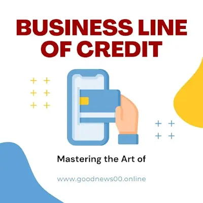 Mastering the Art of Business Line of Credit: A Comprehensive Guide