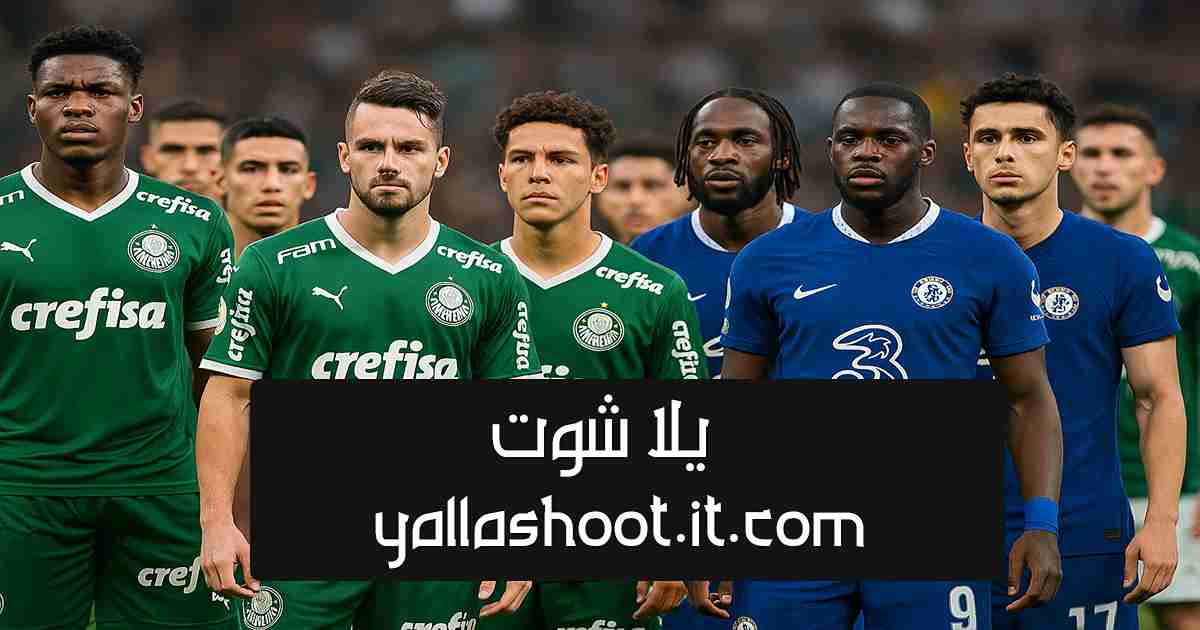 مشاهدة مباراة بالميراس وتشيلسي يلا شوت – تغطية شاملة لكأس العالم للأندية 2025