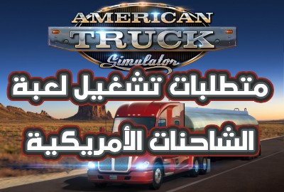 متطلبات تشغيل لعبة أمريكان تراك سيميوليتر American Truck Simulator