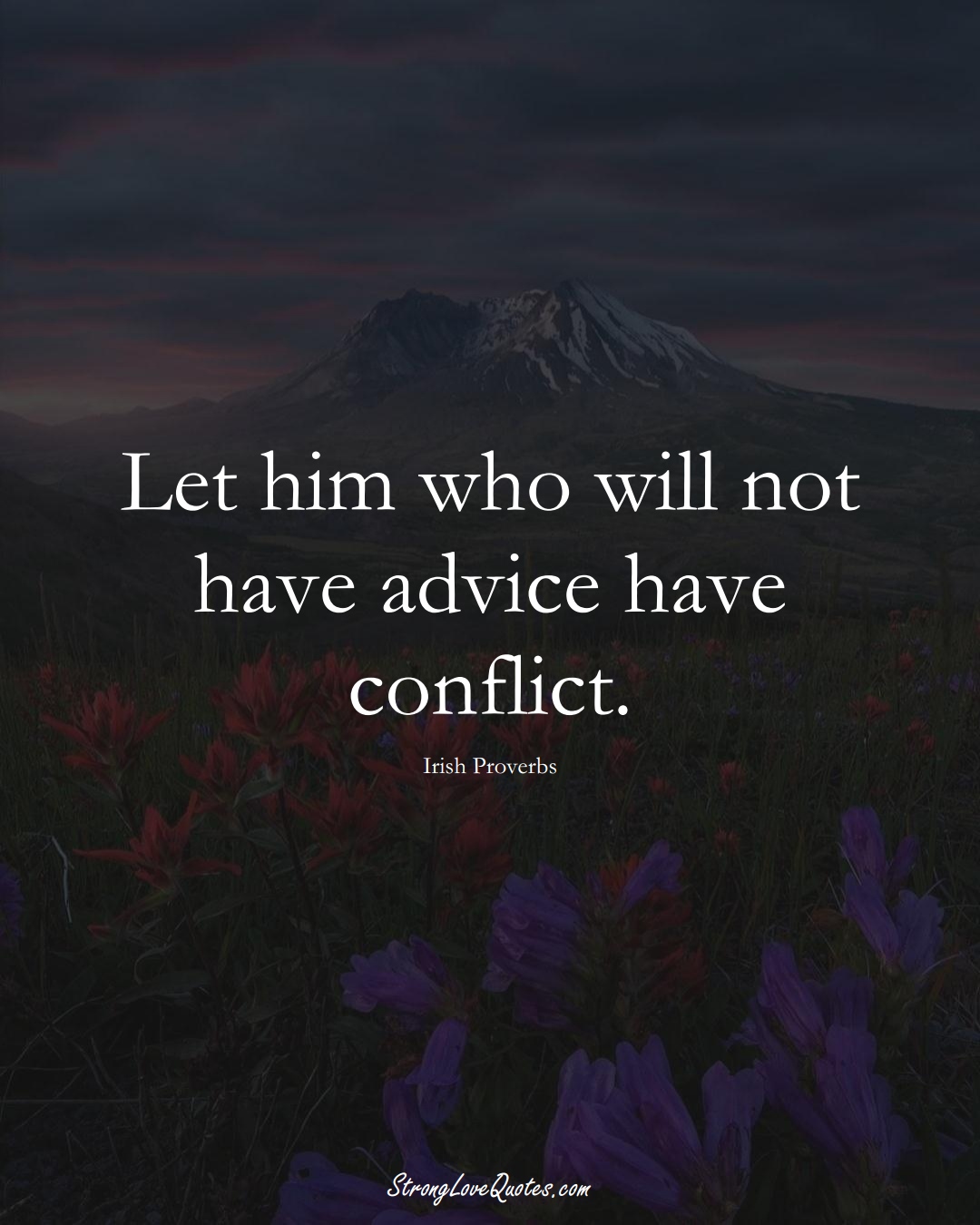 Let him who will not have advice have conflict. (Irish Sayings);  #EuropeanSayings