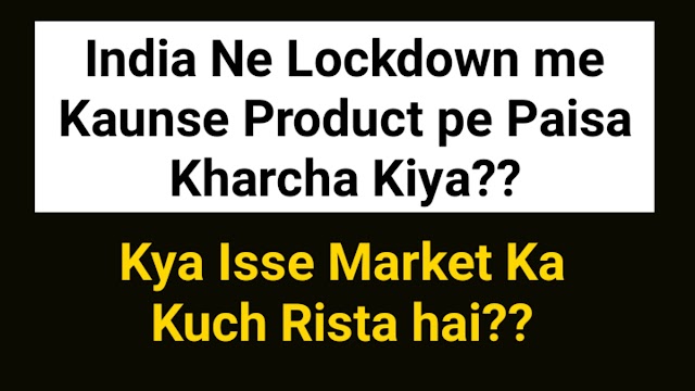 India ne Lockdown me kaunse Products pe kaisa kharcha kiya? Kya isse market ka kuch rishta hai?