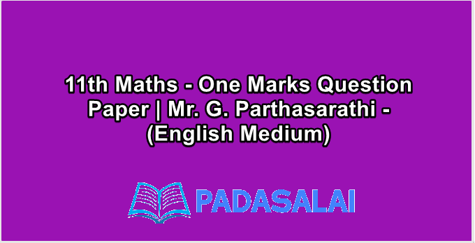 11th Maths - One Marks Question Paper | Mr. G. Parthasarathi - (English Medium)