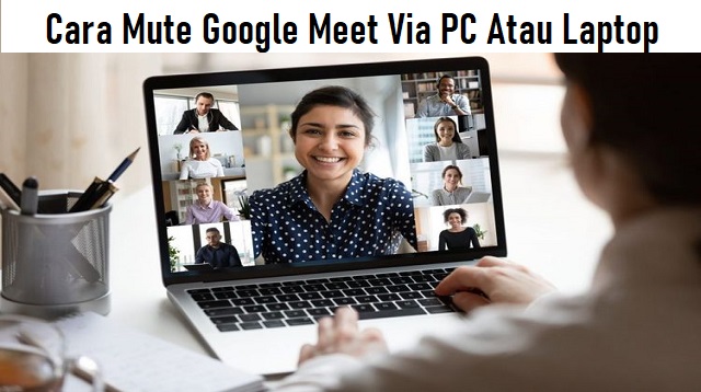  aplikasi video call Google Meet juga banyak digunakan untuk melakukan persentasi kuliah Cara Mute Google Meet Terbaru