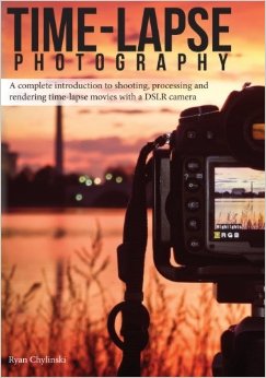 Download Time-Lapse Photography: A Complete Introduction to Shooting, Processing and Rendering Time-Lapse Movies with a DSLR Camera By Ryan A Chylinski MOBI