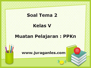 Soal Tematik Kelas 5 Tema 2 Mapel PPKn T.A 2022/2023