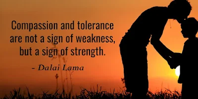Dalai Lama: COMPASSION and TOLERANCE are not a sign of weakness, but a sign of STRENGTH - Quotes
