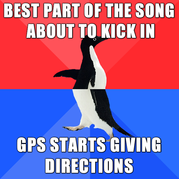 borderline personality disorder memes - Best Part Of The Song About To Kick In Gps Starts Giving Directions