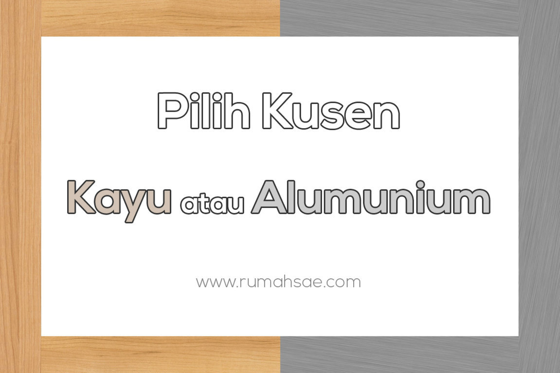 Pilih Kusen Kayu atau Alumunium Rumah Sae