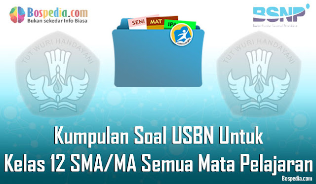 Kumpulan Soal USBN Untuk Kelas 12 SMA/MA Semua Mata Pelajaran