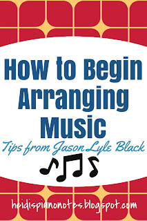 Tips from Jason Lyle Black on how to begin arranging music for piano students and teachers