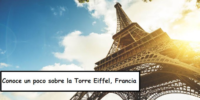 Conoce un poco sobre la Torre Eiffel, Francia 