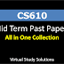 CS610 Mid Term Past Papers All in One Collection